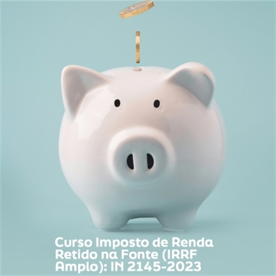 Curso Imposto de Renda Retido na Fonte (IRRF AMPLO): IN 2145-2023